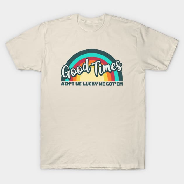 Good Times: Ain't We Lucky We Got'em T-Shirt by valentinahramov